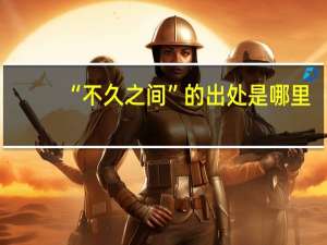 “不久之间”的出处是哪里
