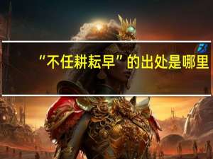 “不任耕耘早”的出处是哪里