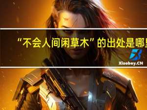 “不会人间闲草木”的出处是哪里