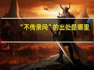 “不传亲问”的出处是哪里