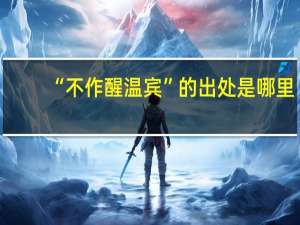 “不作醒温宾”的出处是哪里