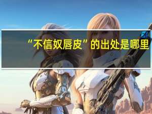 “不信奴唇皮”的出处是哪里