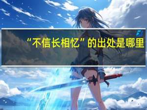 “不信长相忆”的出处是哪里