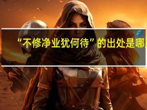 “不修净业犹何待”的出处是哪里
