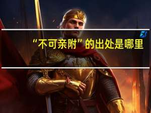 “不可亲附”的出处是哪里