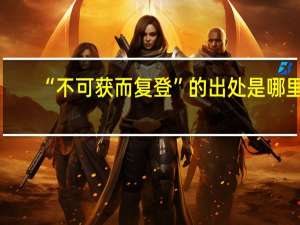 “不可获而复登”的出处是哪里