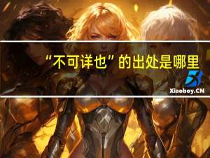 “不可详也”的出处是哪里