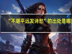 “不堪平远发诗愁”的出处是哪里