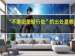 “不堪旧里经行处”的出处是哪里