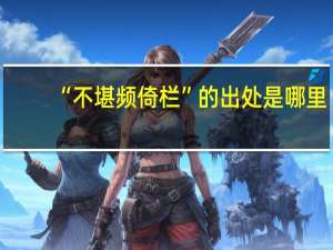 “不堪频倚栏”的出处是哪里