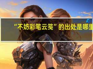 “不妨彩笔云笺”的出处是哪里