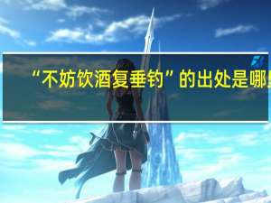 “不妨饮酒复垂钓”的出处是哪里