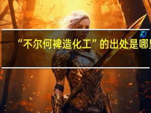 “不尔何裨造化工”的出处是哪里