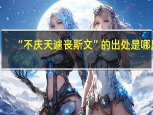 “不庆天遽丧斯文”的出处是哪里