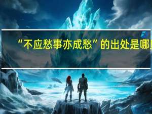 “不应愁事亦成愁”的出处是哪里