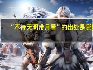 “不待天明带月看”的出处是哪里