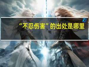 “不忍伤害”的出处是哪里