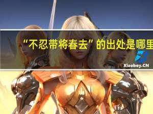 “不忍带将春去”的出处是哪里