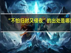 “不怕归时又侵夜”的出处是哪里