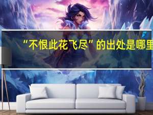 “不恨此花飞尽”的出处是哪里