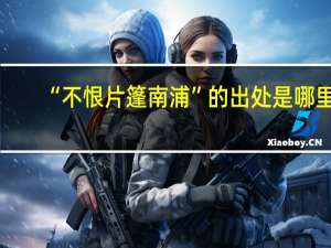 “不恨片篷南浦”的出处是哪里