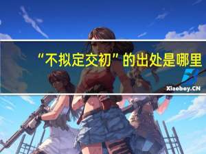 “不拟定交初”的出处是哪里