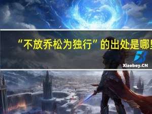 “不放乔松为独行”的出处是哪里