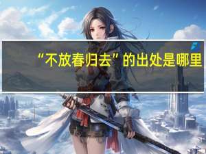 “不放春归去”的出处是哪里
