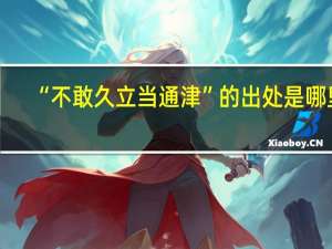 “不敢久立当通津”的出处是哪里