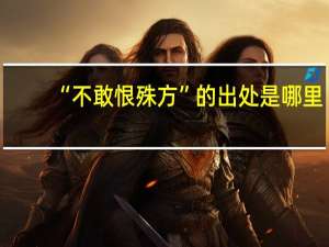 “不敢恨殊方”的出处是哪里