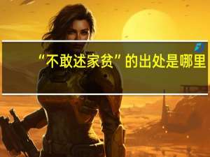 “不敢述家贫”的出处是哪里
