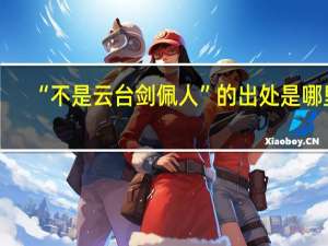 “不是云台剑佩人”的出处是哪里