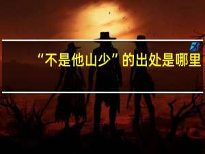 “不是他山少”的出处是哪里