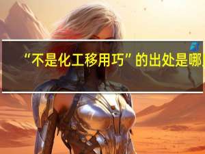 “不是化工移用巧”的出处是哪里