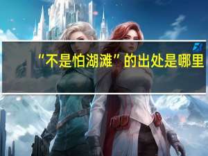 “不是怕湖滩”的出处是哪里