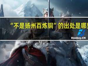 “不是扬州百炼铜”的出处是哪里
