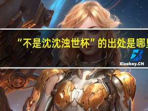 “不是沈沈浊世杯”的出处是哪里