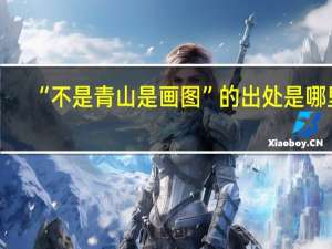 “不是青山是画图”的出处是哪里