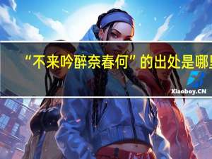 “不来吟醉奈春何”的出处是哪里