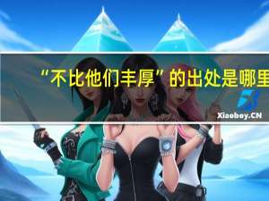 “不比他们丰厚”的出处是哪里