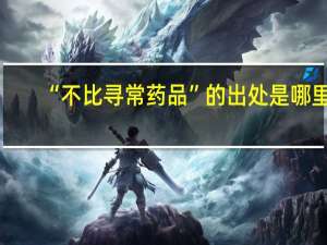 “不比寻常药品”的出处是哪里