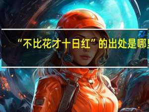 “不比花才十日红”的出处是哪里