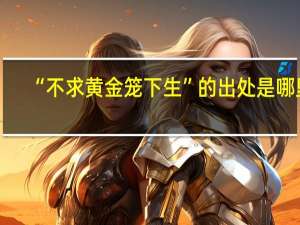 “不求黄金笼下生”的出处是哪里