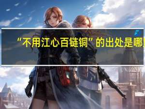 “不用江心百链铜”的出处是哪里