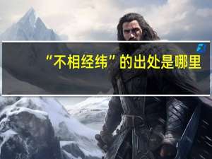“不相经纬”的出处是哪里