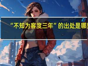 “不知为客度三年”的出处是哪里