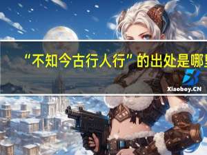 “不知今古行人行”的出处是哪里