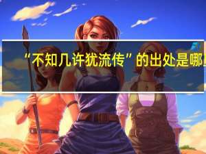 “不知几许犹流传”的出处是哪里