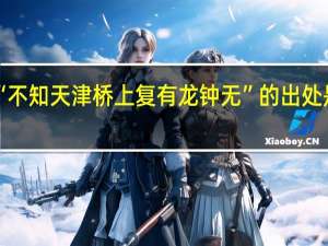 “不知天津桥上复有龙钟无”的出处是哪里