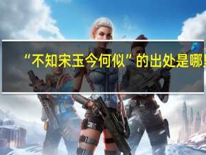 “不知宋玉今何似”的出处是哪里